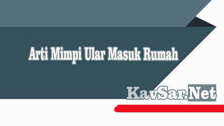 Arti Mimpi Ular Masuk Rumah