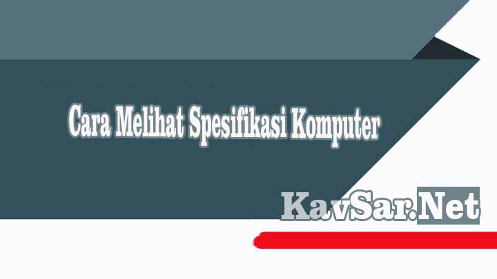 Cara Melihat Spesifikasi Komputer