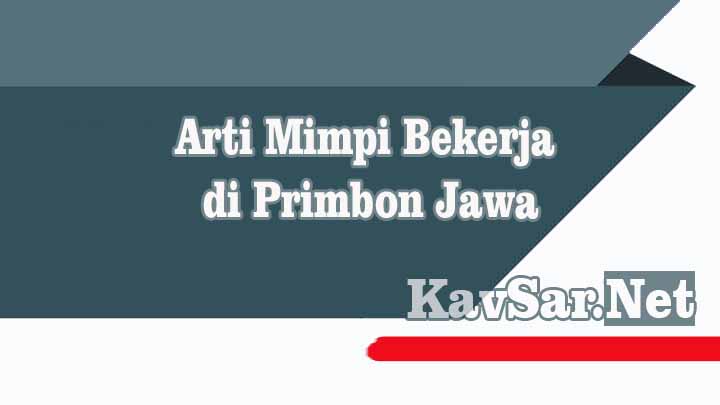 Arti Mimpi Bekerja di Primbon Jawa