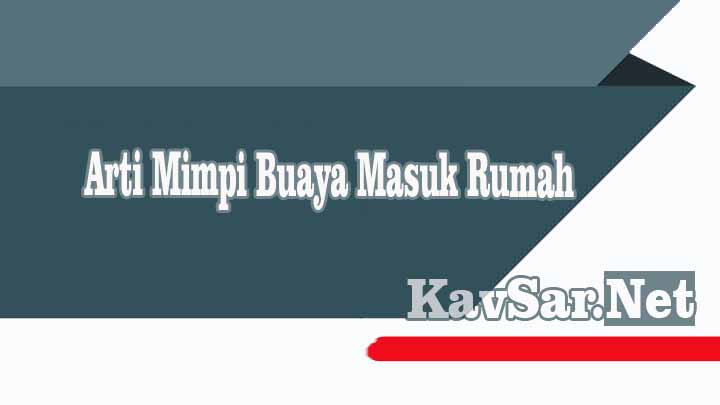 Arti Mimpi Buaya Masuk Rumah