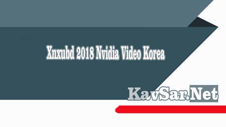 Xnxubd 2018 Nvidia Video Korea