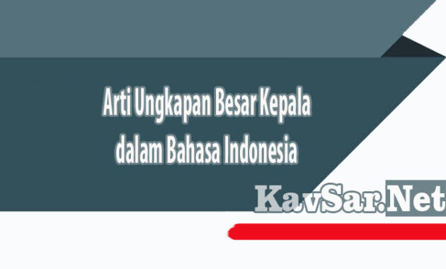 Arti Ungkapan Besar Kepala dalam Bahasa Indonesia