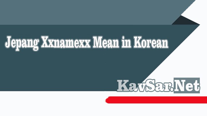 Jepang Xxnamexx Mean in Korean