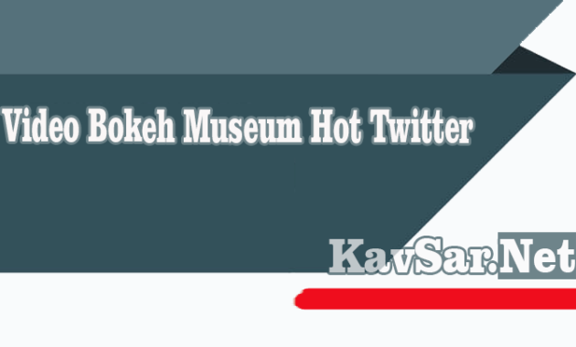 Video Bokeh Museum Paling Hot Twitter