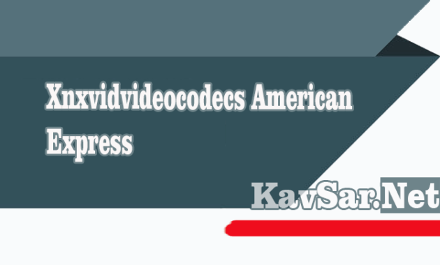 Www Xnxvidvideocodecs Com American Express